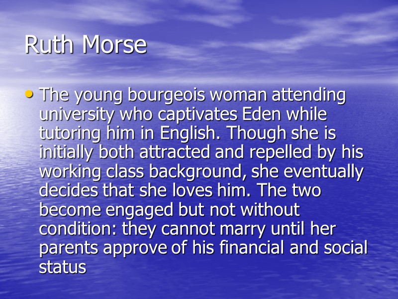 Ruth Morse The young bourgeois woman attending university who captivates Eden while tutoring him